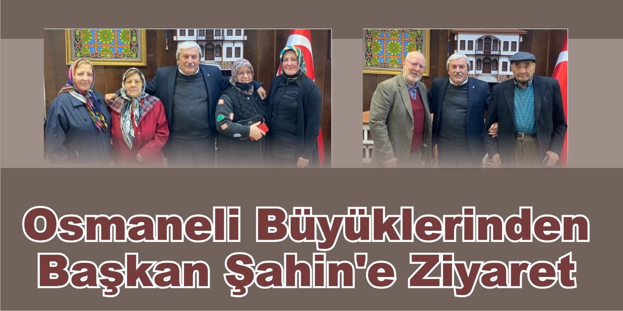 Osmaneli Büyüklerinden Başkan Şahin’ e Ziyaret
