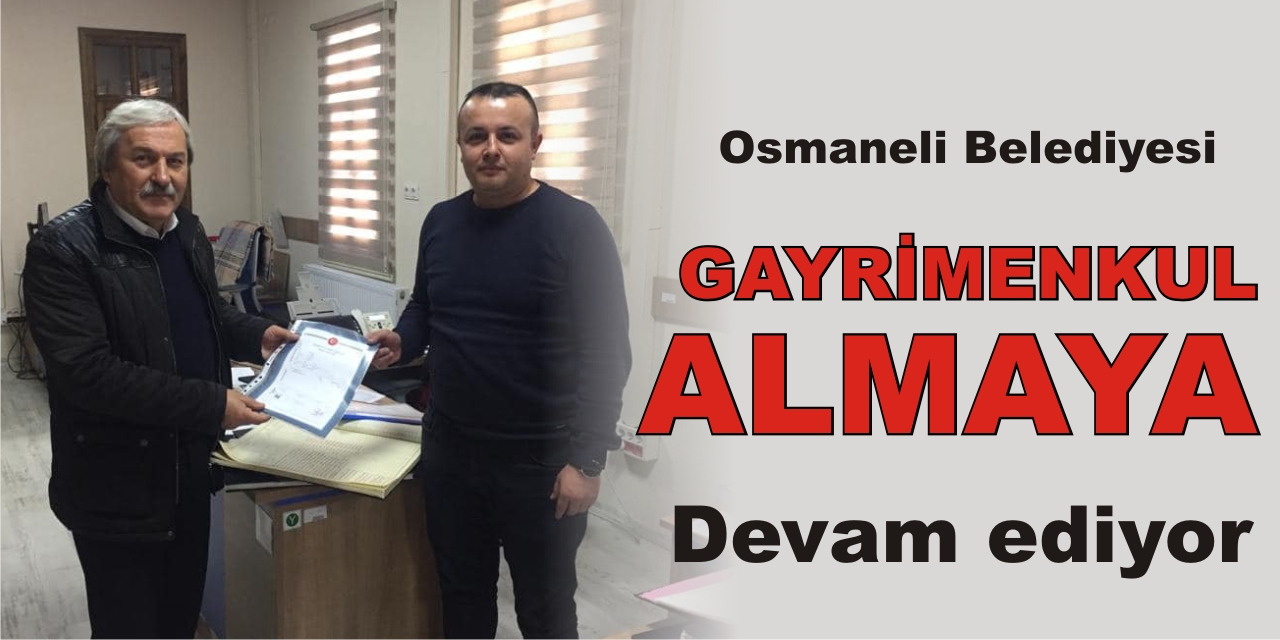 Osmaneli Belediyesi Gayrimenkul Almaya Devam Ediyor
