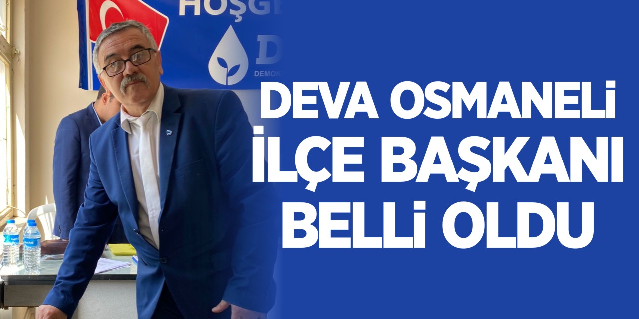 DEVA Osmaneli İlçe Başkanı belli oldu