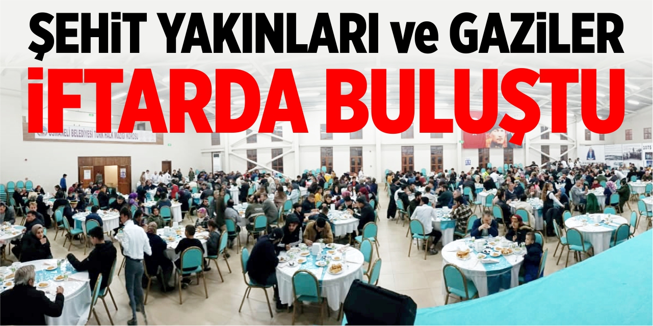 Şehit yakınları ve gaziler iftarda buluştu