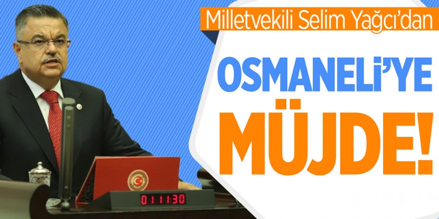 Mv. Selim Yağcı'dan Osmaneli'ye Müjde