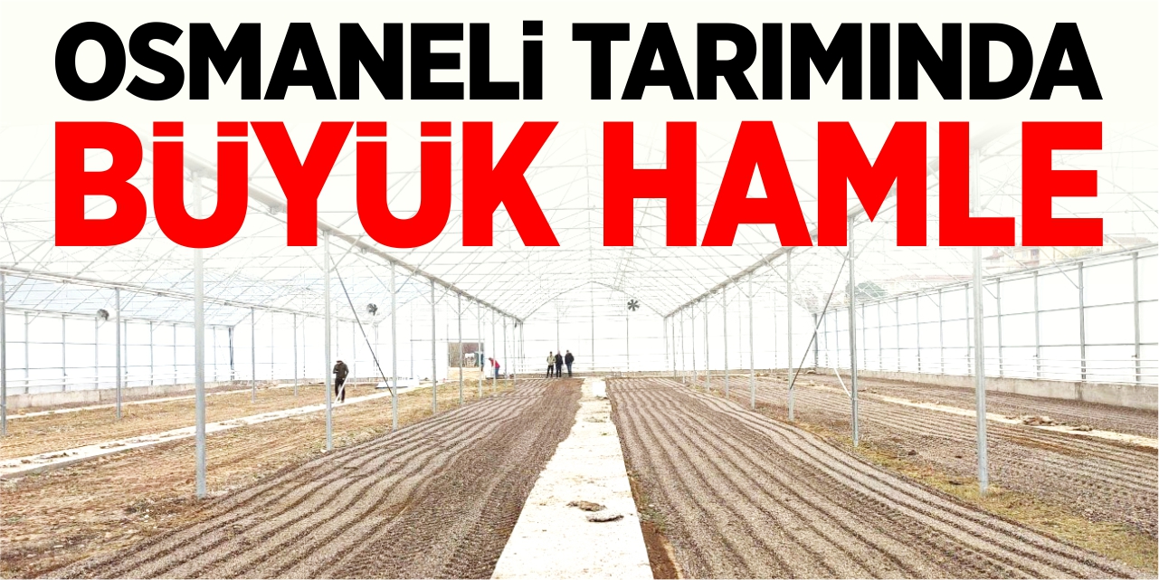 Osmaneli tarımında büyük hamle