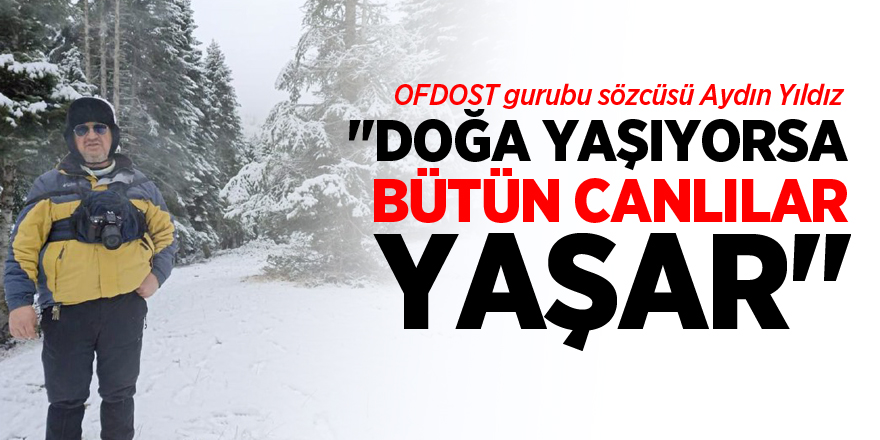 "DOĞA YAŞIYORSA BÜTÜN CANLILAR YAŞAR"