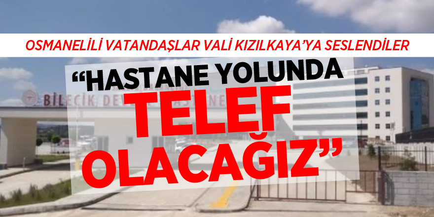 “HASTANE YOLUNDA TELEF OLACAĞIZ”