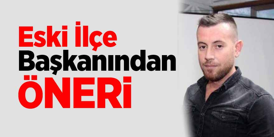 ESKİ İLÇE BAŞKANI AKÇAY'DAN HEM İKTİDARA HEM MUHALEFETE ÖNERİ