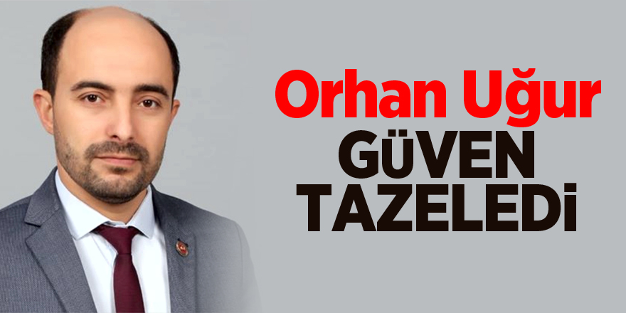 Orhan Uğur güven tazeledi