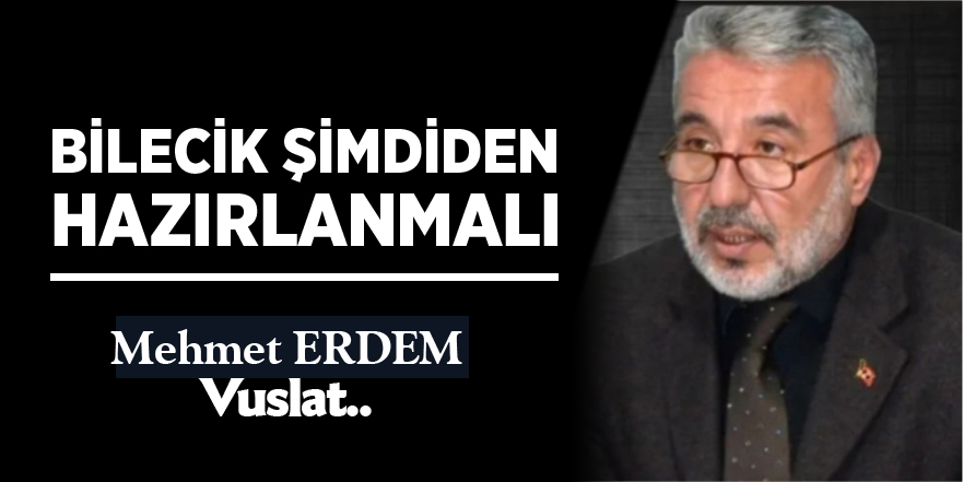 BİLECİK ŞİMDİDEN HAZIRLANMALI