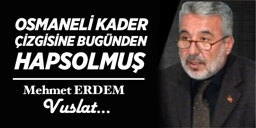 OSMANELİ KADER ÇİZGİSİNE BUGÜNDEN HAPSOLMUŞ