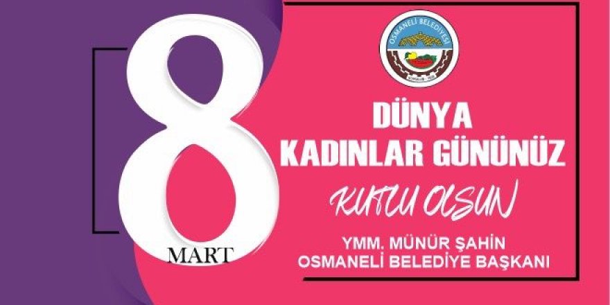 8 Mart Dünya Kadınlar Günü Kutlu Olsun - Osmaneli Belediye Başkanı YMM Münür Şahin